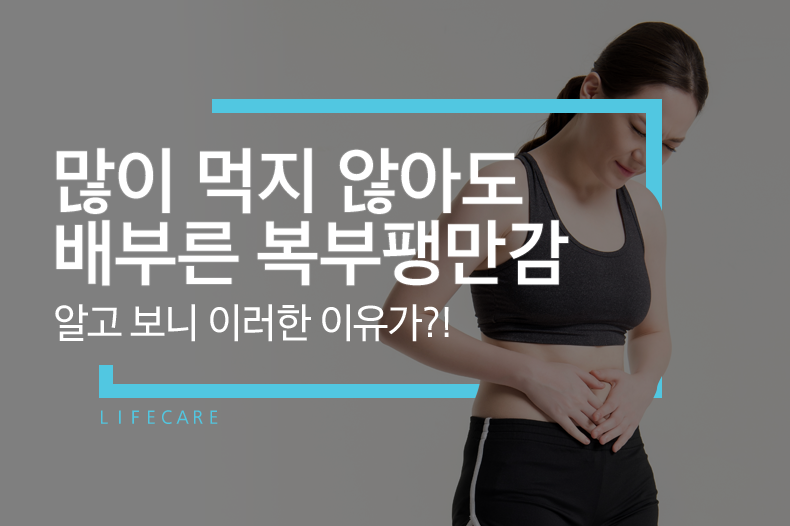 l i f e c a r e - 많이 먹지 않아도 배부른 복부팽만감, 알고 보니 이러한 이유가?! 