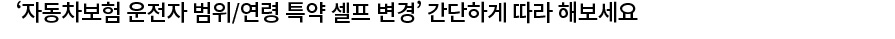 ‘자동차보험 운전자 범위/연령한정 특약 셀프 변경’ 간단하게 따라 해보세요