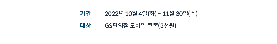 이벤트 기간: 2022.10.04(화) ~ 2022.10.31(월), 이벤트 경품: GS편의점 모바일 쿠폰(3천원)